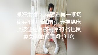 抓奸集锦-特精甄选第一现场街头扭打吃瓜围观 赤裸裸床上被逮还有被割屌的 各色良家女神狼狈瞬间 (310)