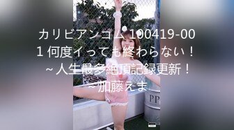 カリビアンコム 100419-001 何度イっても終わらない！ ～人生最多絶頂記録更新！～加藤えま