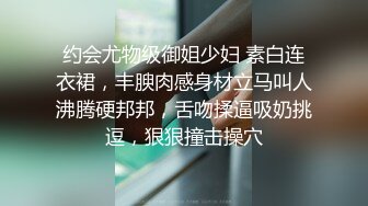 约会尤物级御姐少妇 素白连衣裙，丰腴肉感身材立马叫人沸腾硬邦邦，舌吻揉逼吸奶挑逗，狠狠撞击操穴