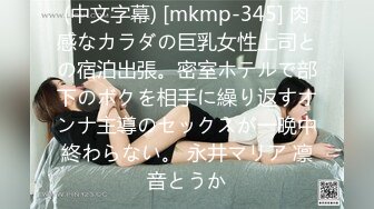 (中文字幕) [mkmp-345] 肉感なカラダの巨乳女性上司との宿泊出張。密室ホテルで部下のボクを相手に繰り返すオンナ主導のセックスが一晩中終わらない。 永井マリア 凛音とうか