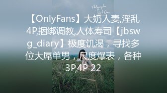 【OnlyFans】大奶人妻,淫乱4P,捆绑调教,人体寿司【jbswg_diary】极度饥渴，寻找多位大屌单男，尺度爆表，各种3P,4P 22