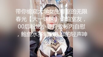 带你偷窥大学女生寝室的无限春光【大一妹妹】偷拍室友，00后粉嫩小萝莉蚊帐内自慰，鲍鱼水多刺激压抑的轻声呻吟