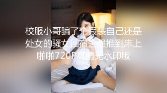 校服小哥骗了个假装自己还是处女的骚女回宿舍强推到床上啪啪720P高清无水印版