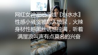 网红女神潮喷淫娃〖小水水〗性感小骚货被后入喷尿，火辣身材性感黑丝诱惑拉满，听着满屋浪叫声有点莫名的兴奋