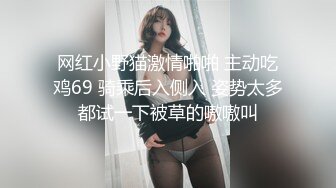 网红小野猫激情啪啪 主动吃鸡69 骑乘后入侧入 姿势太多都试一下被草的嗷嗷叫