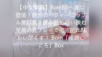 【中文字幕】BoinBBへ遂に登场！魅惑のパフィーニップル美巨乳！揉み舐め吸い挟む至高の乳プレイで彻底的に味わい尽くす！ Boin「绫瀬こころ」Box