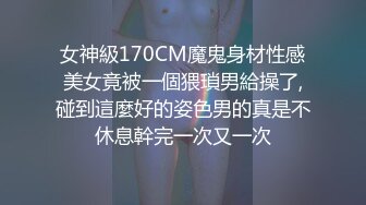 女神級170CM魔鬼身材性感美女竟被一個猥瑣男給操了,碰到這麼好的姿色男的真是不休息幹完一次又一次