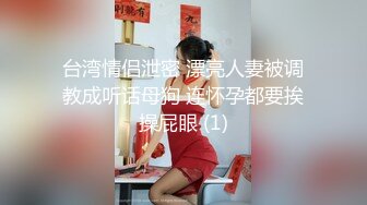 台湾情侣泄密 漂亮人妻被调教成听话母狗 连怀孕都要挨操屁眼 (1)