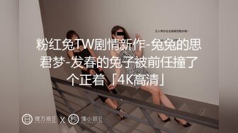 粉红兔TW剧情新作-兔兔的思君梦-发春的兔子被前任撞了个正着「4K高清」