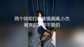 两个帅哥打桩基情满满,小杰被爽的不要不要的