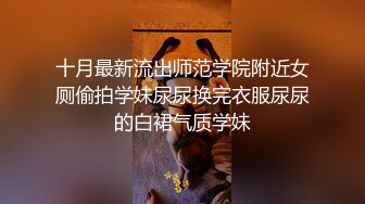 十月最新流出师范学院附近女厕偷拍学妹尿尿换完衣服尿尿的白裙气质学妹