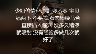 少妇偷情小帅哥 爽不爽 宝贝 舔两下 不要 举着肉棒腰马合一直接插入骚穴 没多久精液就喷射 没有经验多做几次就好了