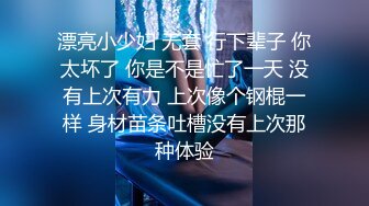 漂亮小少妇 无套 行下辈子 你太坏了 你是不是忙了一天 没有上次有力 上次像个钢棍一样 身材苗条吐槽没有上次那种体验