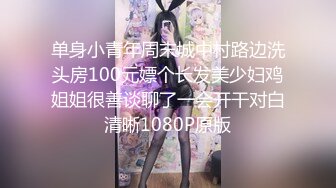 单身小青年周末城中村路边洗头房100元嫖个长发美少妇鸡姐姐很善谈聊了一会开干对白清晰1080P原版