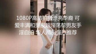 1080P高清拍摄漂亮华裔 可爱丰满和男友超淫荡帮男友手淫自拍 华人精品强烈推荐