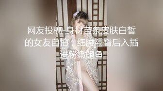 网友投稿-身材苗条皮肤白皙的女友自拍，细腰翘臀后入插进粉嫩鲍鱼