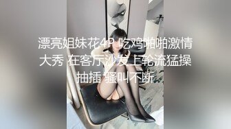 漂亮姐妹花4P 吃鸡啪啪激情大秀 在客厅沙发上轮流猛操抽插 骚叫不断