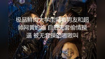 极品鲜肉大学生背着男友和超帅网黄约炮 自拍无套偷情操逼 被无套操的嗷嗷叫