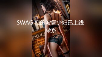 SWAG 您的波霸少妇已上线 朵系