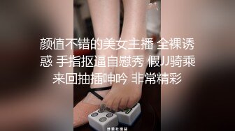 颜值不错的美女主播 全裸诱惑 手指抠逼自慰秀 假JJ骑乘来回抽插呻吟 非常精彩