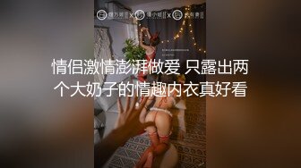 情侣激情澎湃做爱 只露出两个大奶子的情趣内衣真好看