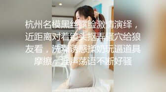 杭州名模黑丝露脸激情演绎，近距离对着镜头抠弄骚穴给狼友看，洗澡诱惑揉奶玩逼道具摩擦，淫声荡语不断好骚