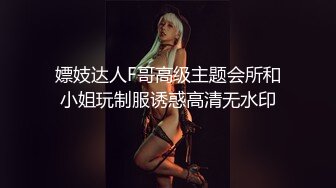 嫖妓达人F哥高级主题会所和小姐玩制服诱惑高清无水印