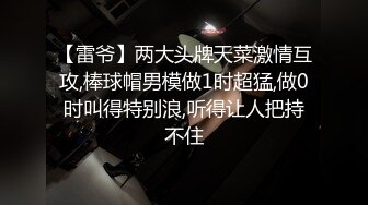 【雷爷】两大头牌天菜激情互攻,棒球帽男模做1时超猛,做0时叫得特别浪,听得让人把持不住