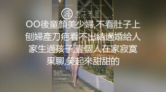 OO後童顏美少婦,不看肚子上刨婦產刀疤看不出結過婚給人家生過孩子,壹個人在家寂寞果聊,笑起來甜甜的