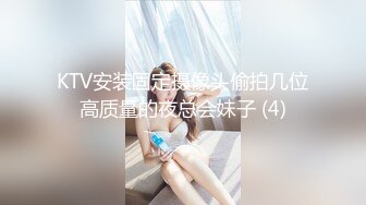 KTV安装固定摄像头偷拍几位高质量的夜总会妹子 (4)