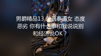 男爵精品13 首遇事逼女 态度恶劣 你有什么事和我说说别和经济说OK？