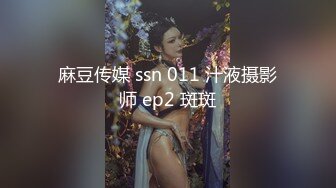 麻豆传媒 ssn 011 汁液摄影师 ep2 斑斑