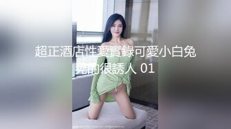 超正酒店性愛實錄可愛小白兔晃的很誘人 01