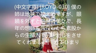 (中文字幕) [ROYD-030] 僕の姉は地味で控えめですが、眼鏡を外すと絶世の美女で、長年の想いを告白したら素股からの生挿入で初中出しをさせてくれました。 木下ひまり