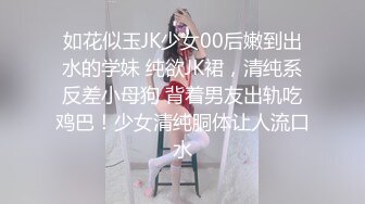 如花似玉JK少女00后嫩到出水的学妹 纯欲JK裙，清纯系反差小母狗 背着男友出轨吃鸡巴！少女清纯胴体让人流口水