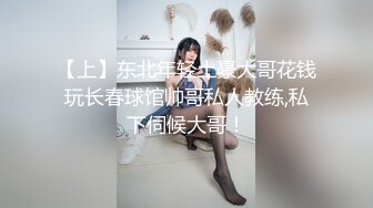 【上】东北年轻土豪大哥花钱玩长春球馆帅哥私人教练,私下伺候大哥！