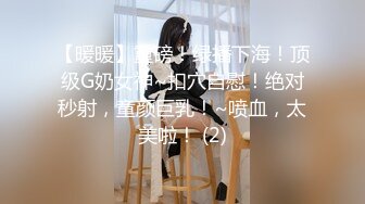 【暖暖】重磅！绿播下海！顶级G奶女神~扣穴自慰！绝对秒射，童颜巨乳！~喷血，太美啦！ (2)