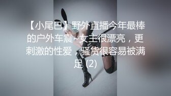 【小尾巴】野外直播今年最棒的户外车震~女主很漂亮，更刺激的性爱，骚货很容易被满足 (2)