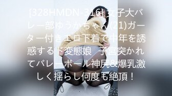 [328HMDN-316] 女子大バレー部ゆうかちゃん(21)ガーター付きエロ下着で中年を誘惑するド変態娘♪子宮突かれてバレーボール神尻&爆乳激しく揺らし何度も絶頂！