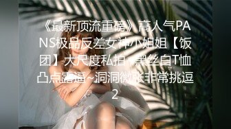 《最新顶流重磅》高人气PANS极品反差女神小姐姐【饭团】大尺度私拍~黑丝白T恤凸点露逼~洞洞微张非常挑逗2