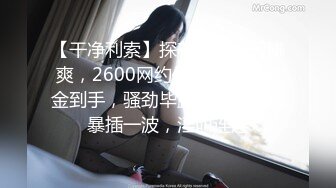 【干净利索】探花一哥每天赚爽，2600网约外围女神，现金到手，骚劲毕露，黑丝开档暴插一波，淫叫连连