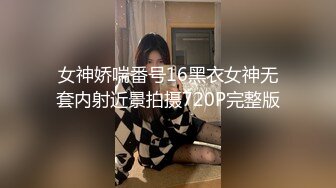 女神娇喘番号16黑衣女神无套内射近景拍摄720P完整版