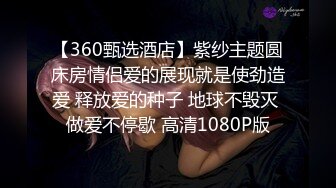 【360甄选酒店】紫纱主题圆床房情侣爱的展现就是使劲造爱 释放爱的种子 地球不毁灭 做爱不停歇 高清1080P版