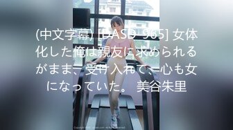 (中文字幕) [DASD-965] 女体化した俺は親友に求められるがまま、受け入れて、心も女になっていた。 美谷朱里