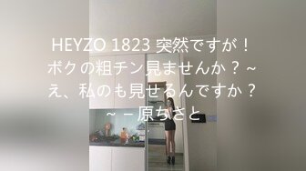 HEYZO 1823 突然ですが！ボクの粗チン見ませんか？～え、私のも見せるんですか？～ – 原ちさと