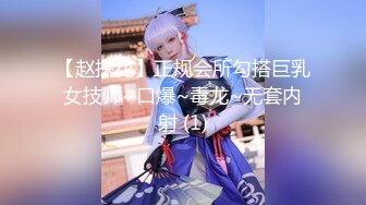 【赵探花】正规会所勾搭巨乳女技师~口爆~毒龙~无套内射 (1)