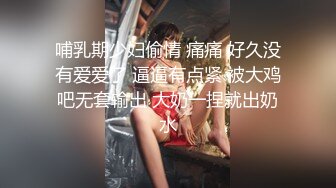 哺乳期少妇偷情 痛痛 好久没有爱爱了 逼逼有点紧 被大鸡吧无套输出 大奶一捏就出奶水