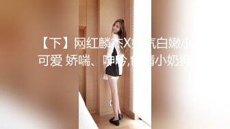 【下】网红麟杰X奶气白嫩小可爱 娇喘、呻吟,色情小奶狗～