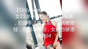 【OnlyFans】【逃亡】国产女21岁小母狗优咪强制高潮，拍摄手法唯美系列，调教较轻，视频非常好，女的也够漂亮 104