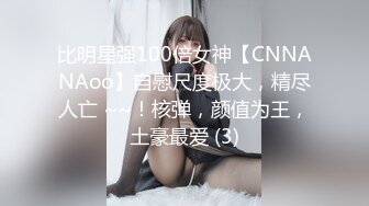 比明星强100倍女神【CNNANAoo】自慰尺度极大，精尽人亡 ~~！核弹，颜值为王，土豪最爱 (3)